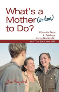 Title: What's a Mother (in-Law) to Do?: 5 Essential Steps to Building a Loving Relationshi, Author: Jane Angelich