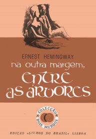 Title: Na Outra Margem, Entre as Árvores [Across the River and Into the Trees], Author: Ernest Hemingway