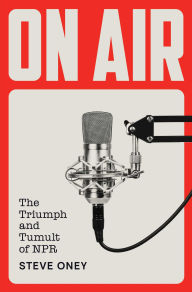 Title: On Air: The Triumph and Tumult of NPR, Author: Steve  Oney