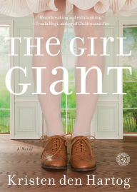 Title: The Girl Giant: A Novel, Author: Kristen den Hartog