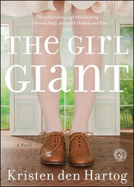 Title: The Girl Giant: A Novel, Author: Kristen den Hartog