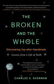 Title: The Broken and the Whole: Discovering Joy after Heartbreak, Author: Charles S. Sherman