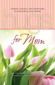 Title: Hugs for Mom: Stories, Sayings, and Scriptures to Encourage and Inspire, Author: John Smith