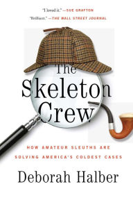 Title: The Skeleton Crew: How Amateur Sleuths Are Solving America's Coldest Cases, Author: Deborah Halber