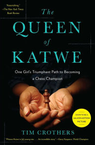 Title: The Queen of Katwe: One Girl's Triumphant Path to Becoming a Chess Champion, Author: Tim Crothers