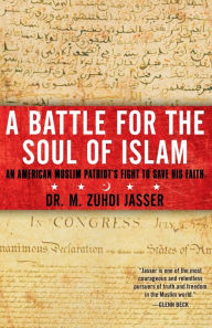 Title: A Battle for the Soul of Islam: An American Muslim Patriot's Fight to Save His Faith, Author: M. Zuhdi Jasser