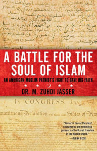 Title: A Battle for the Soul of Islam: An American Muslim Patriot's Fight to Save His Faith, Author: M. Zuhdi Jasser Ph.D.