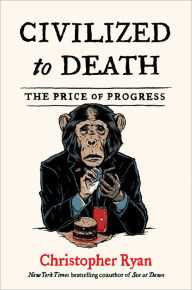 Title: Civilized to Death: The Price of Progress, Author: Christopher Ryan