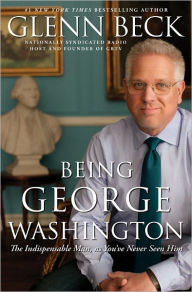 Title: Being George Washington: The Indispensable Man, As You've Never Seen Him, Author: Glenn Beck