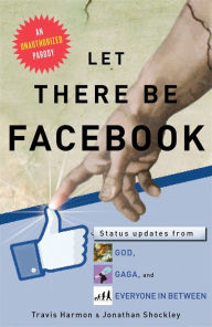 Title: Let There Be Facebook: Status Updates from God, Gaga, and Everyone In Between, Author: Travis Harmon