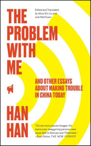 Title: The Problem with Me: And Other Essays About Making Trouble in China Today, Author: Han Han