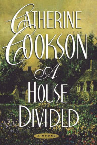 Title: A House Divided: A Novel, Author: Catherine Cookson