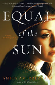 Title: Equal of the Sun: A Novel, Author: Anita Amirrezvani