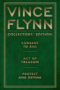 Title: Vince Flynn Collectors' Edition #3: Consent to Kill, Act of Treason, and Protect and Defend, Author: Vince Flynn