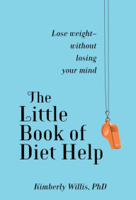 Title: The Little Book of Diet Help: Lose weight-without losing your Mind, Author: Kimberly Willis