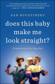 Title: Does This Baby Make Me Look Straight?: Confessions of a Gay Dad, Author: Dan Bucatinsky