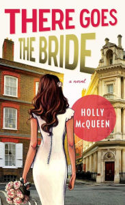 Title: There Goes the Bride: A Novel, Author: Holly McQueen