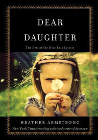 Title: Dear Daughter: The Best of the Dear Leta Letters, Author: Heather B. Armstrong