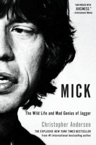 Title: Mick: The Wild Life and Mad Genius of Jagger, Author: Christopher Andersen