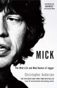 Title: Mick: The Wild Life and Mad Genius of Jagger, Author: Christopher Andersen