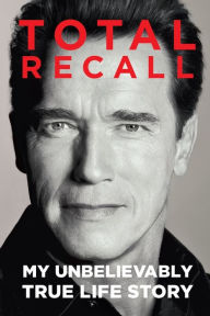 Title: Total Recall: My Unbelievably True Life Story, Author: Arnold Schwarzenegger