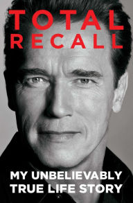 Title: Total Recall: My Unbelievably True Life Story, Author: Arnold Schwarzenegger