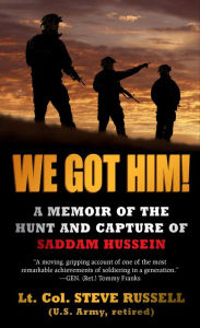 Title: We Got Him!: A Memoir of the Hunt and Capture of Saddam Hussein, Author: Steve Russell