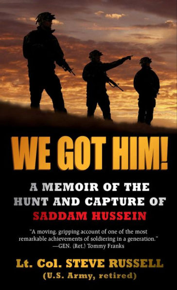 We Got Him!: A Memoir of the Hunt and Capture of Saddam Hussein