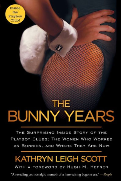 The Bunny Years: Surprising Inside Story of Playboy Clubs: Women Who Worked as Bunnies, and Where They Are Now