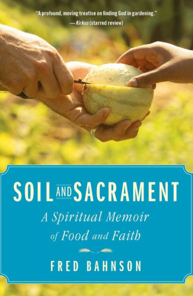 Soil and Sacrament: A Spiritual Memoir of Food and Faith