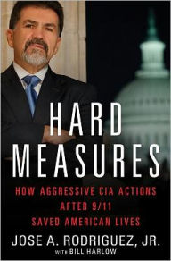 Title: Hard Measures: How Aggressive CIA Actions after 9/11 Saved American Lives, Author: Jose A. Rodriguez Jr.