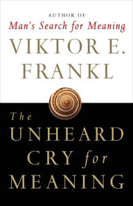 Title: The Unheard Cry for Meaning: Psychotherapy and Humanism, Author: Viktor E. Frankl