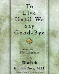 Title: TO LIVE UNTIL WE SAY GOOD BYE, Author: Elisabeth Kübler-Ross