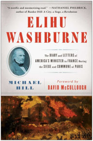 Title: Elihu Washburne: The Diary and Letters of America's Minister to France During the Siege and Commune of Paris, Author: Michael Hill