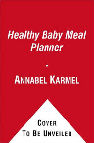 Title: The Healthy Baby Meal Planner: 200 Quick, Easy, and Healthy Recipes for Your Baby and Toddler, Author: Annabel Karmel