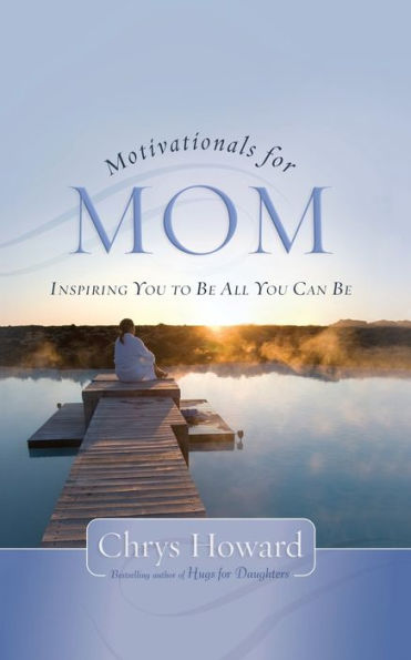 Motivationals for Mom: Inspiring You to Be All Can