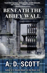 Title: Beneath the Abbey Wall: A Novel, Author: A. D. Scott