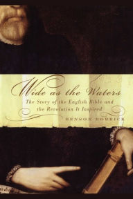 Title: Wide As the Waters: The Story of the English Bible and the Revolution, Author: Benson Bobrick