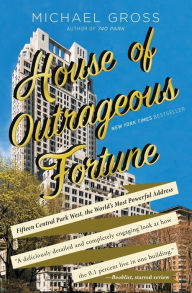 Title: House of Outrageous Fortune: Fifteen Central Park West, the World's Most Powerful Address, Author: Michael Gross