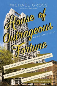 Title: House of Outrageous Fortune: Fifteen Central Park West, the World's Most Powerful Address, Author: Michael Gross