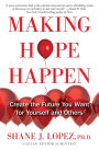 Making Hope Happen: Create the Future You Want for Yourself and Others