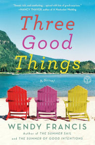 Title: Three Good Things: A Novel, Author: Wendy Francis