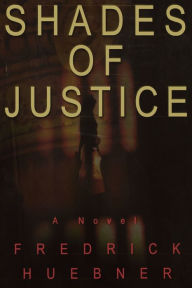 Title: Shades of Justice: A Novel, Author: Frederick D. Huebner