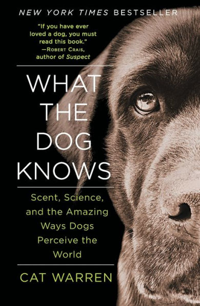 What the Dog Knows: Scent, Science, and Amazing Ways Dogs Perceive World