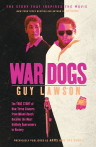 Title: War Dogs: The True Story of How Three Stoners From Miami Beach Became the Most Unlikely Gunrunners in History, Author: Guy Lawson