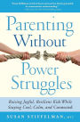 Parenting Without Power Struggles: Raising Joyful, Resilient Kids While Staying Cool, Calm, and Connected