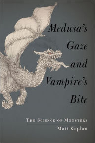 Title: Medusa's Gaze and Vampire's Bite: The Science of Monsters, Author: Matt Kaplan