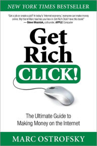 Title: Get Rich Click!: The Ultimate Guide to Making Money on the Internet, Author: Marc Ostrofsky