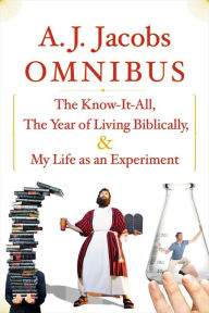 Title: A.J. Jacobs Omnibus: The Know-It-All, The Year of Living Biblically, My Life as an Experiment, Author: A. J. Jacobs