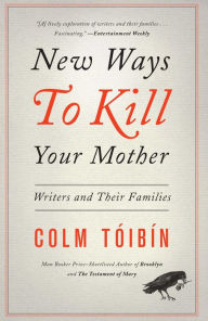 New Ways to Kill Your Mother: Writers and Their Families